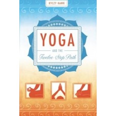 Yoga and the Twelve-Step Path (Paperback) by Kyczy Hawk